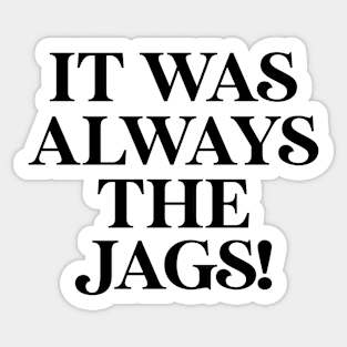 It Was Always The Jags Quote Sticker